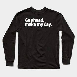 Go ahead, make my day Long Sleeve T-Shirt